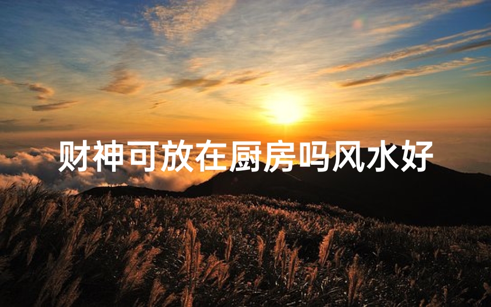 财神可放在厨房吗风水好吗