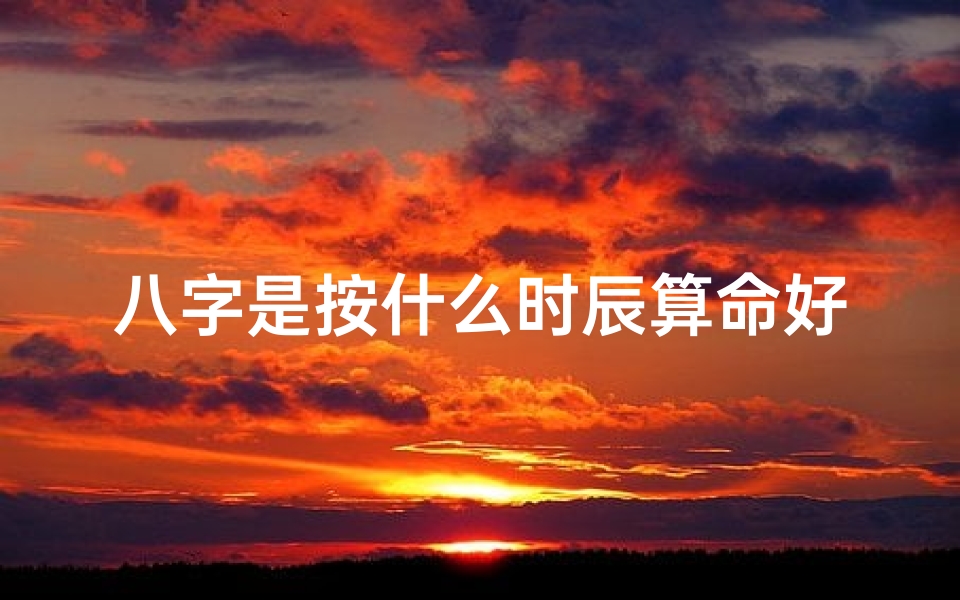 八字是按什么时辰算命好(八字算命排八字时辰如何确定)