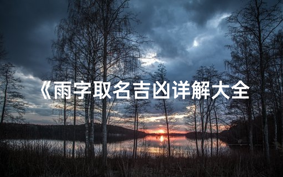 《雨字取名吉凶详解大全及吉祥寓意解析》
