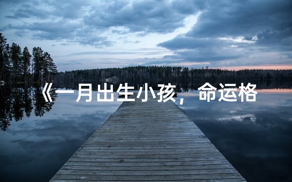 《一月出生小孩，命运格外好》