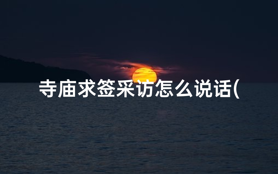 寺庙求签采访怎么说话(寺庙问讯)