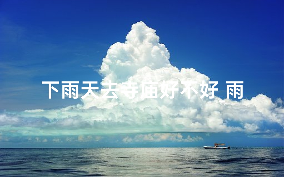 下雨天去寺庙好不好_雨中禅意行，寺庙静思游