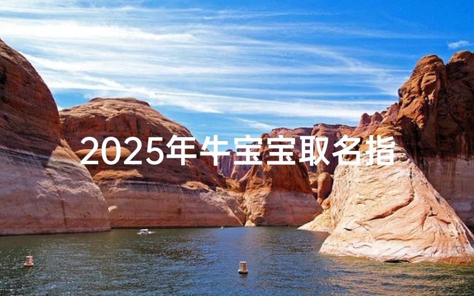 2025年牛宝宝取名指南：结合生肖与命理的吉祥名字推荐