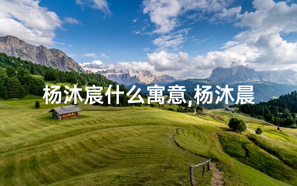 杨沐宸什么寓意,杨沐晨宝宝：萌动时光，快乐成长记