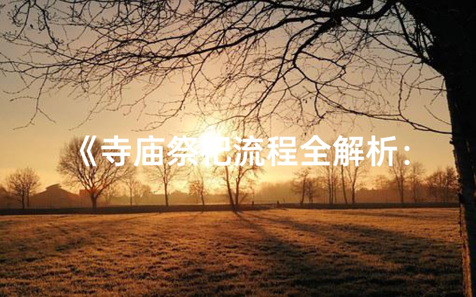 《寺庙祭祀流程全解析：之旅》