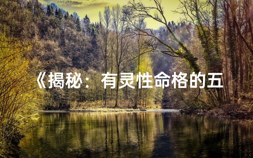 《揭秘：有灵性命格的五大显著特点》