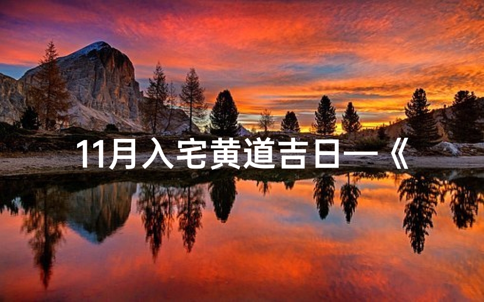 11月入宅黄道吉日—《11月入宅黄道吉日：选好良辰，开启幸福新居》