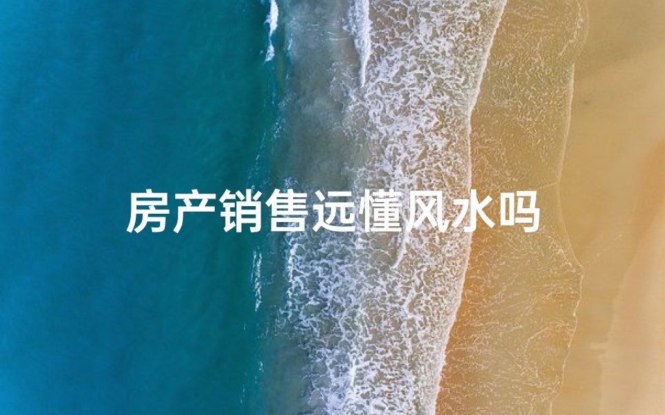 房产销售远懂风水吗
