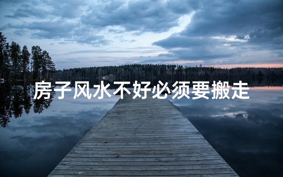 房子风水不好必须要搬走吗