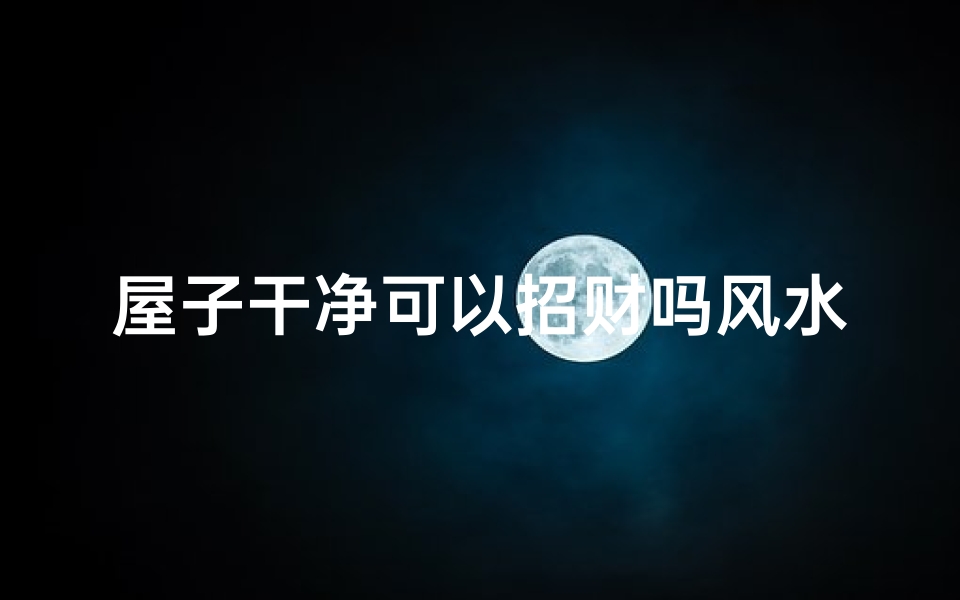 屋子干净可以招财吗风水