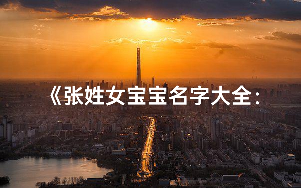 《张姓女宝宝名字大全：100分精选名录》