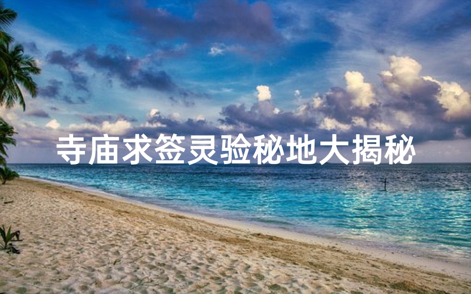 寺庙求签灵验秘地大揭秘