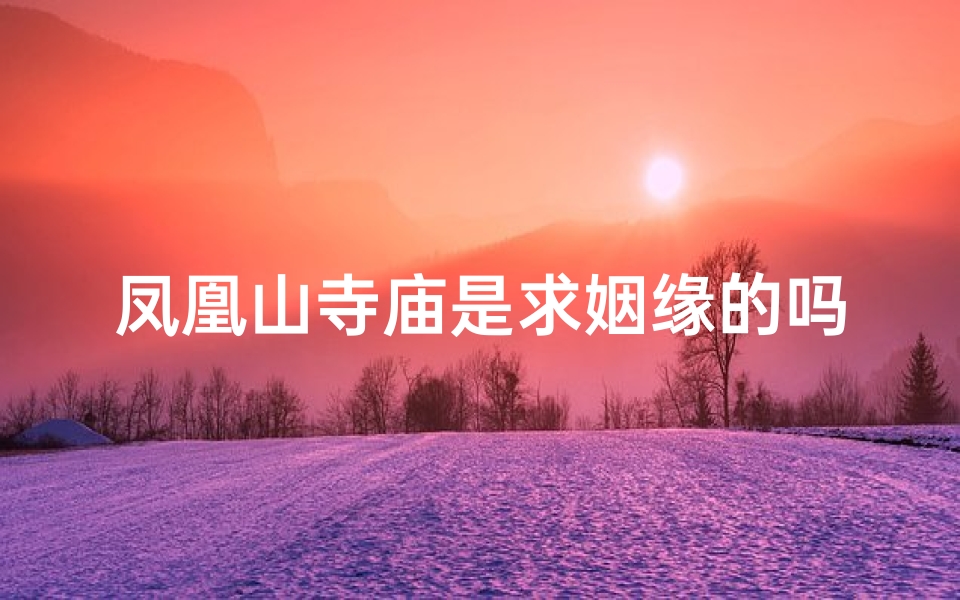 凤凰山寺庙是求姻缘的吗