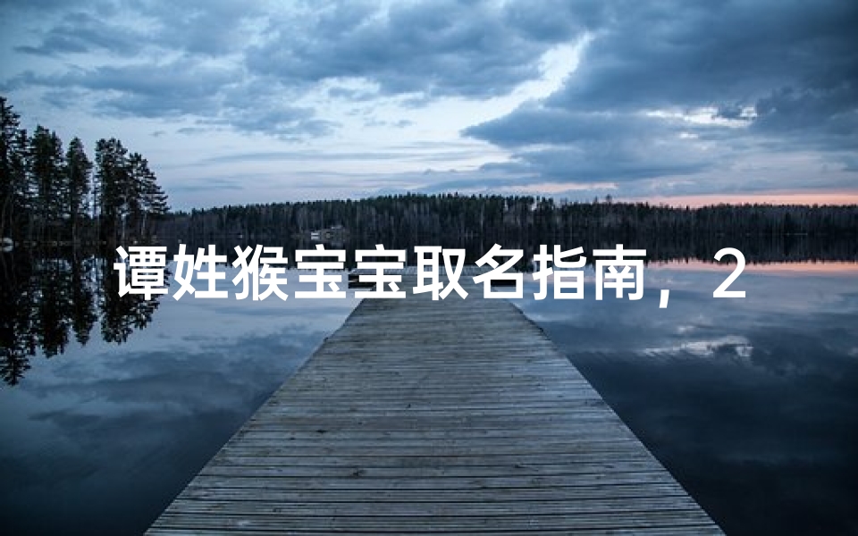 谭姓猴宝宝取名指南，2023最新吉祥命名方案解析