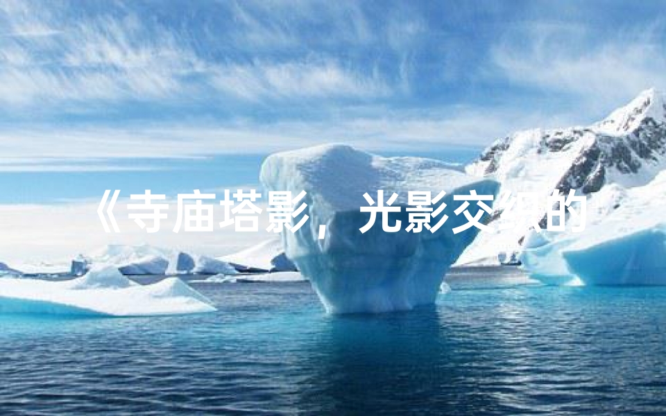 《寺庙塔影，光影交织的美》