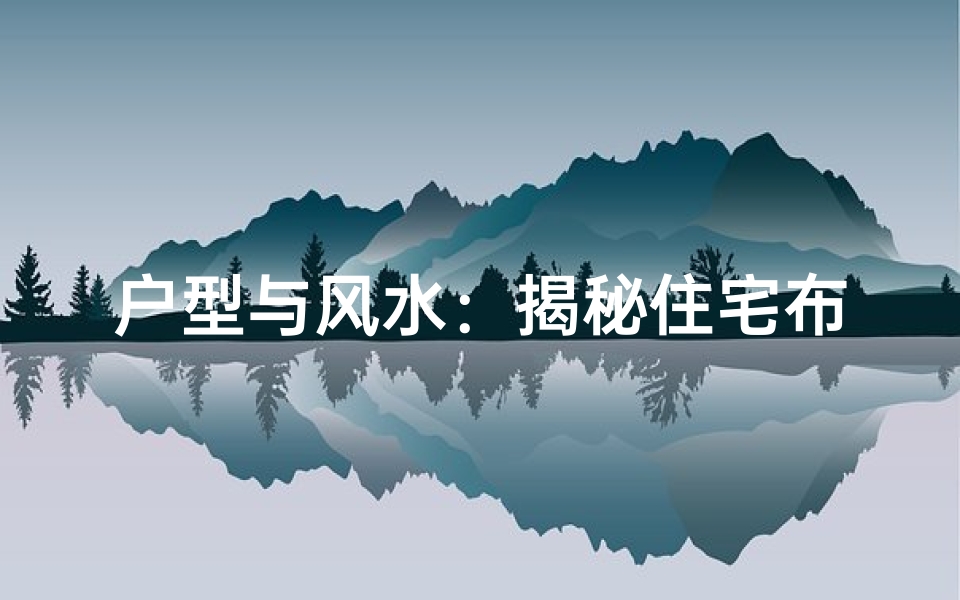 户型与风水：揭秘住宅布局的神秘力量