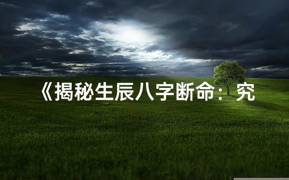 《揭秘生辰八字断命：究竟准不准？》