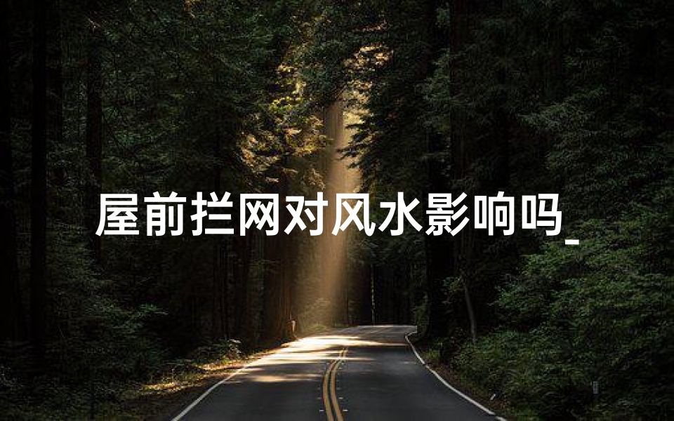 屋前拦网对风水影响吗_房子前的拦路虎