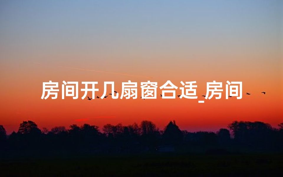 房间开几扇窗合适_房间开窗数量与风水奥秘揭秘