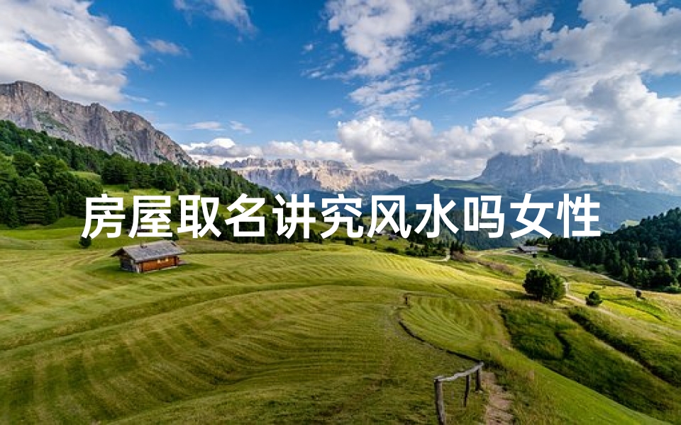 房屋取名讲究风水吗女性