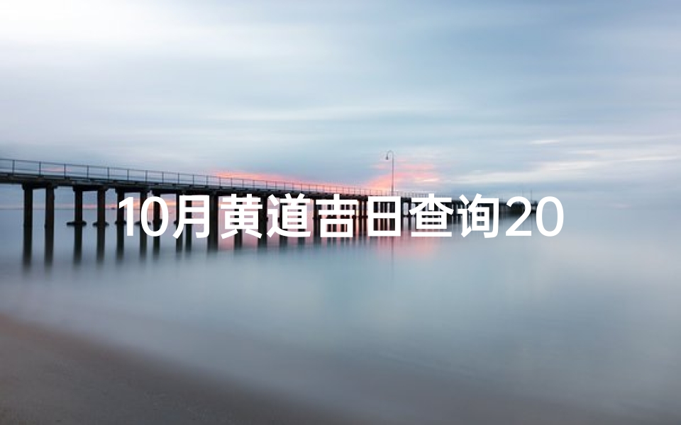 10月黄道吉日查询2024年结婚-10月黄道吉日15：良辰吉日精选推荐