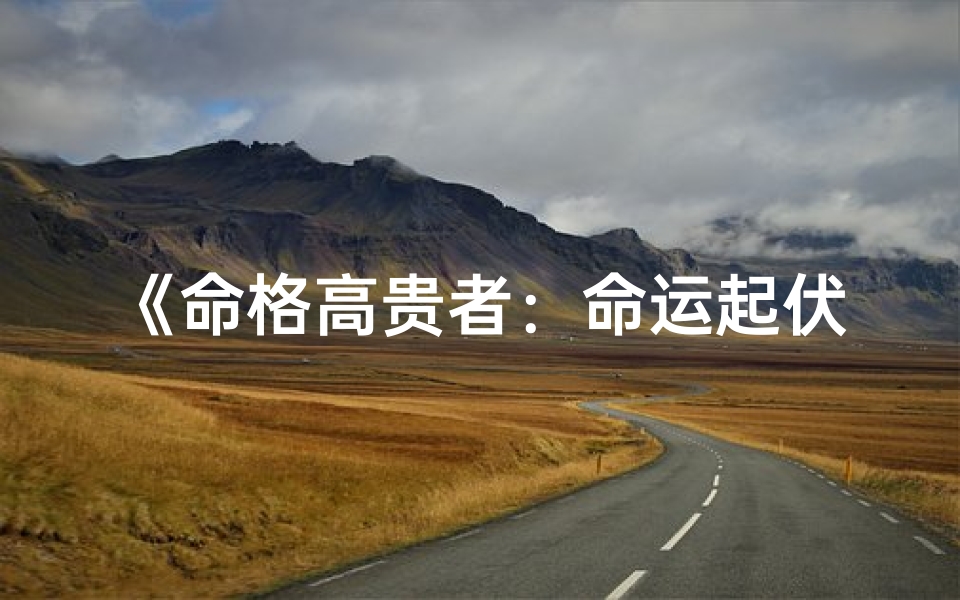 《命格高贵者：命运起伏之谜》