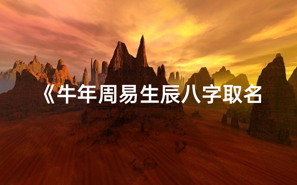 《牛年周易生辰八字取名秘籍》