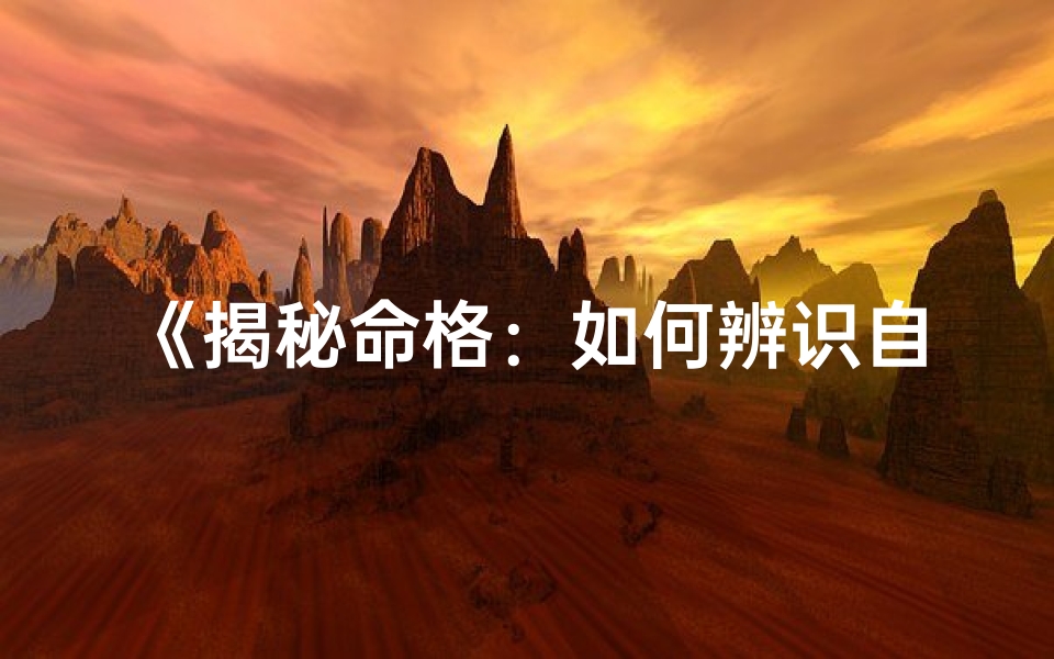 《揭秘命格：如何辨识自己的命格类型》