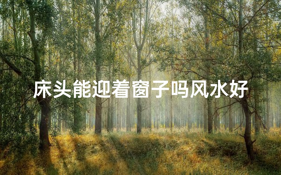 床头能迎着窗子吗风水好吗(床头能迎着窗子吗风水好吗视频)