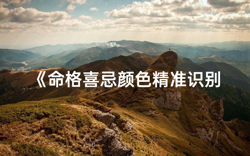 《命格喜忌颜色精准识别指南》