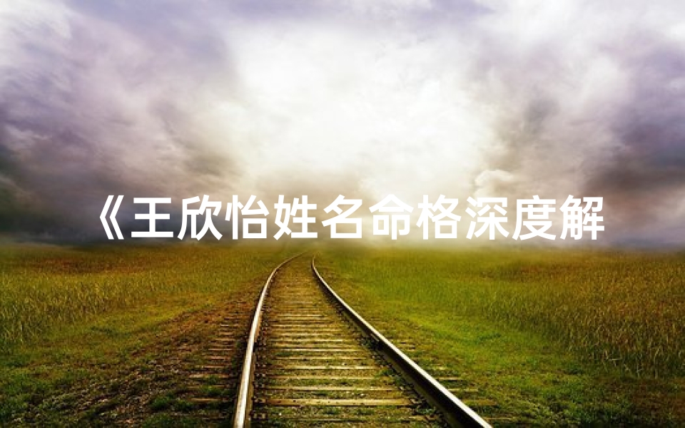 《王欣怡姓名命格深度解析》