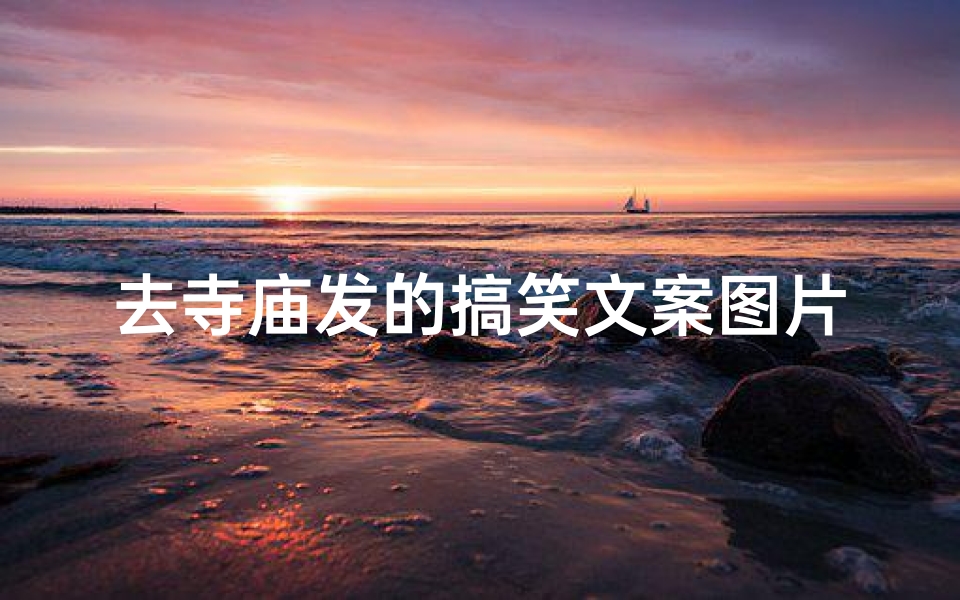 去寺庙发的搞笑文案图片大全、《寺庙之旅：笑出腹肌的祈福记》