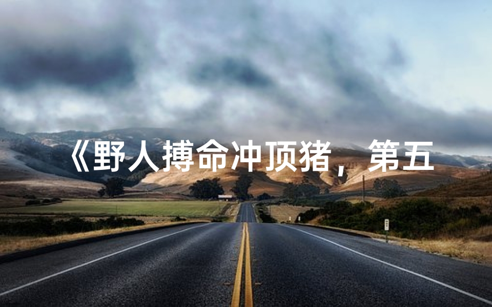 《野人搏命冲顶猪，第五人格惊心动魄战》