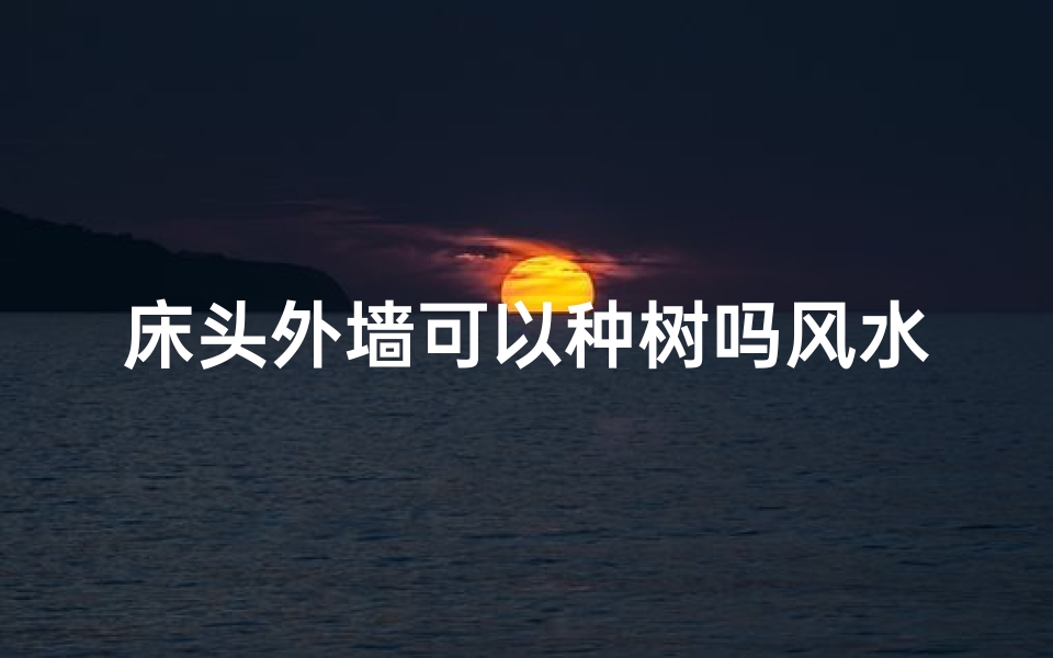 床头外墙可以种树吗风水