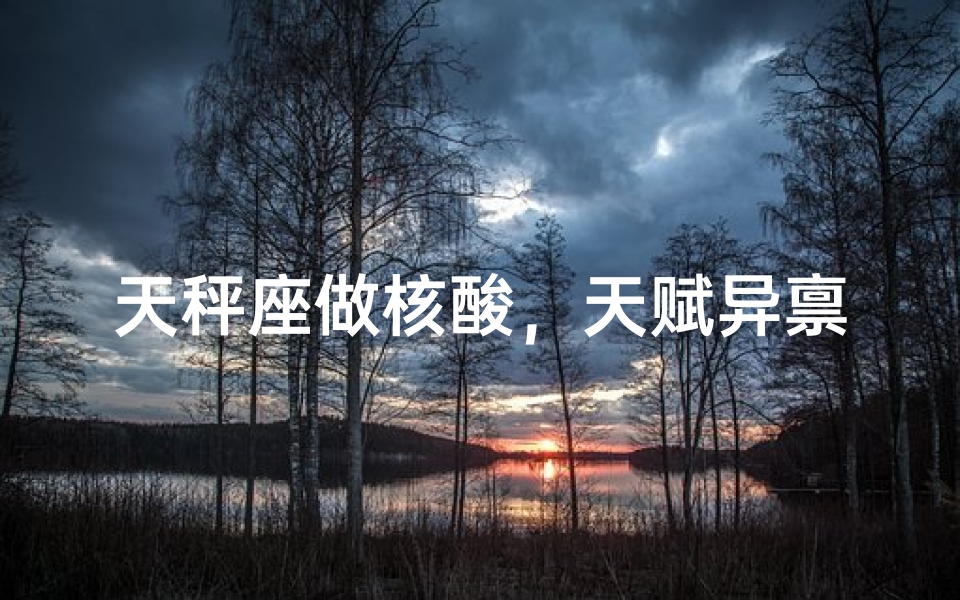 天秤座做核酸，天赋异禀？
