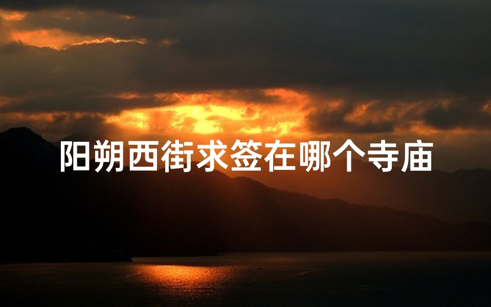 阳朔西街求签在哪个寺庙