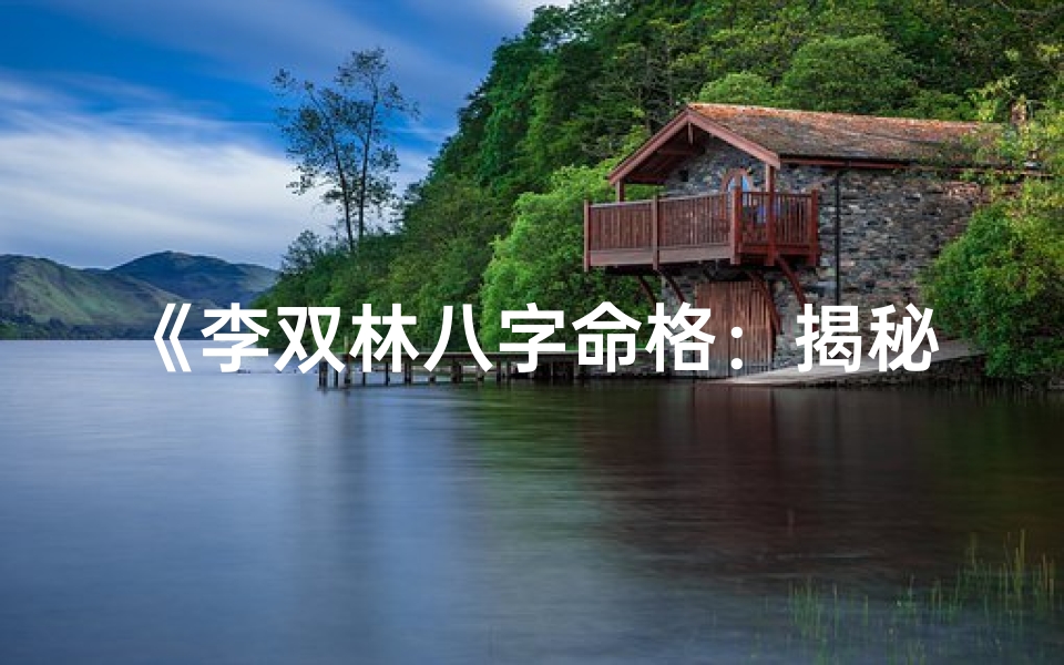 《李双林八字命格：揭秘最佳命格之谜》