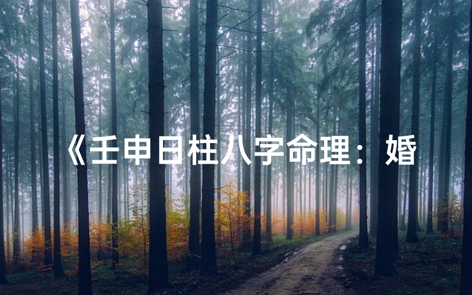 《壬申日柱八字命理：婚姻吉凶揭秘》
