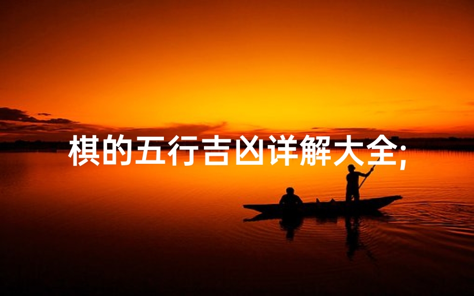棋的五行吉凶详解大全;棋的五行吉凶详解大全图片