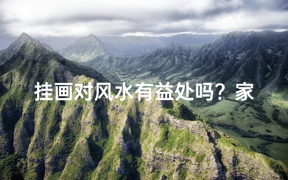 挂画对风水有益处吗？家居风水提升秘籍