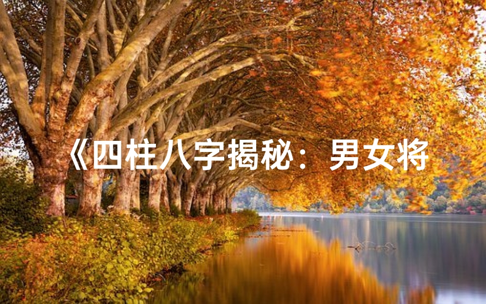 《四柱八字揭秘：男女将星命格运势解析》