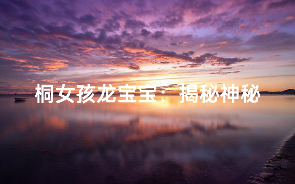 桐女孩龙宝宝：揭秘神秘名字背后的故事