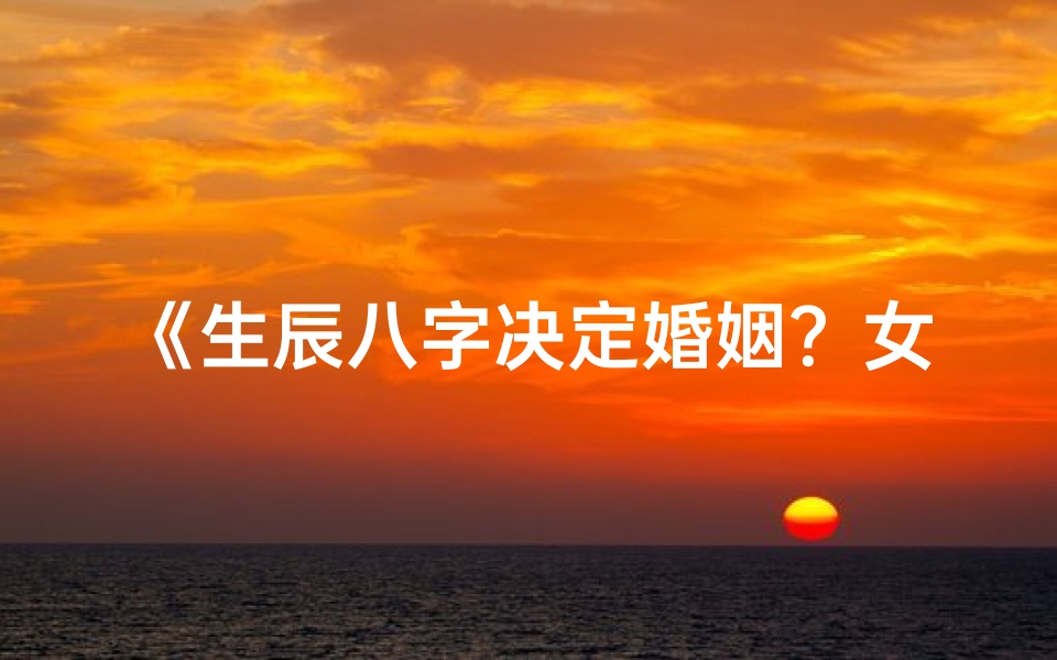 《生辰八字决定婚姻？女性挑战传统婚俗》