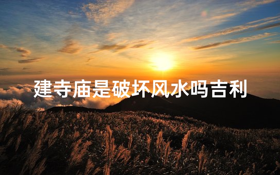 建寺庙是破坏风水吗吉利吗_建寺庙的地方风水好吗