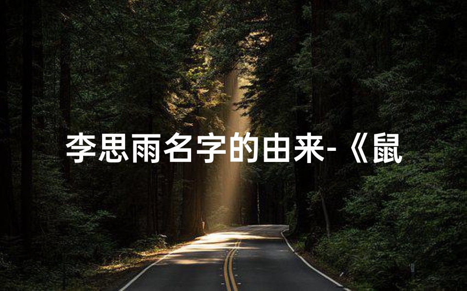 李思雨名字的由来-《鼠宝宝取名李思雨，寓意智慧如雨润泽成长》