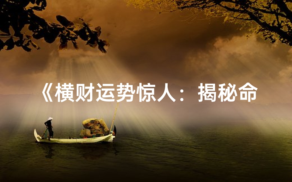 《横财运势惊人：揭秘命中有横财命格的幸运儿》