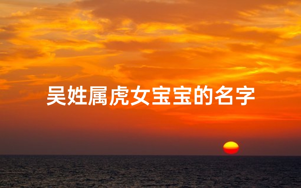 吴姓属虎女宝宝的名字