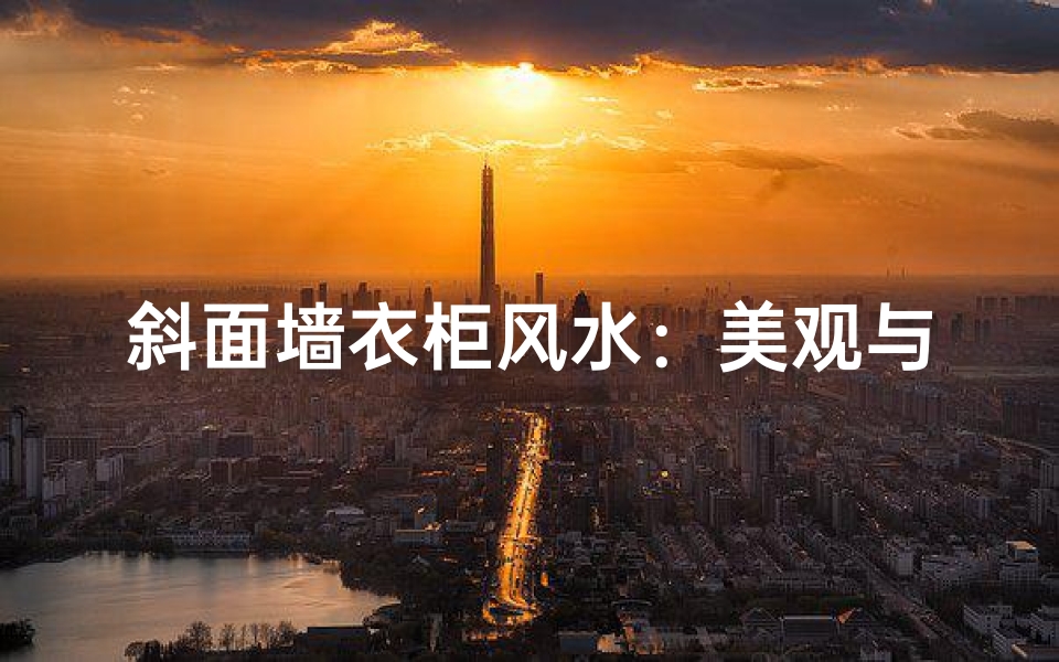 斜面墙衣柜风水：美观与吉祥兼备？