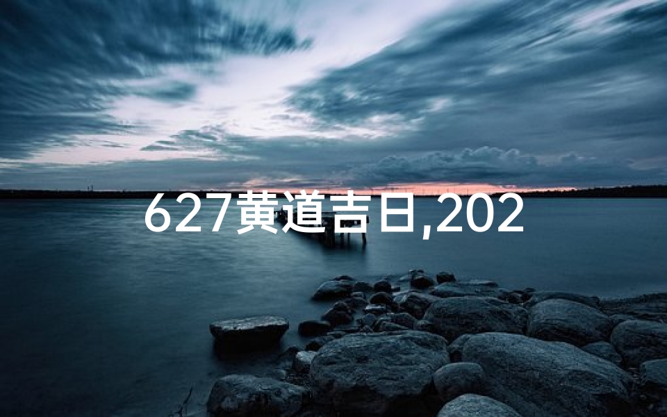 627黄道吉日,2021627黄道吉日