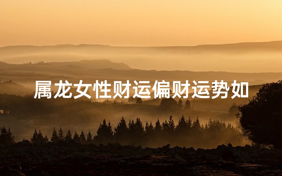 属龙女性财运偏财运势如何？